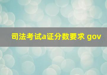 司法考试a证分数要求 gov